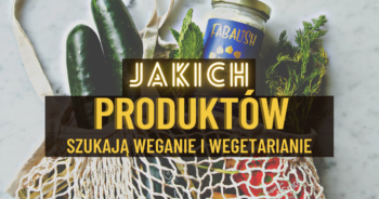 Żywność dla wegan – jakich produktów szukają weganie i wegetarianie